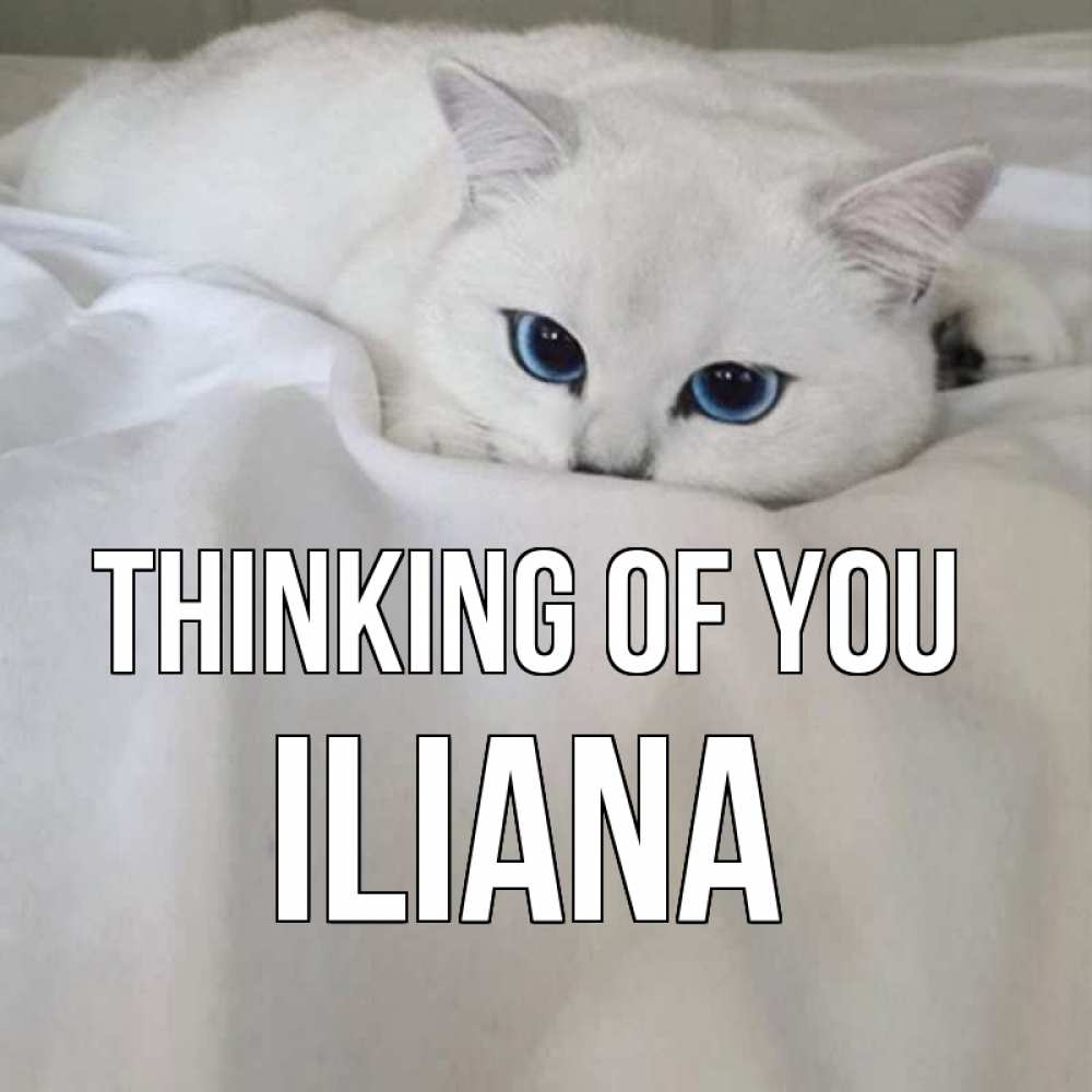 Greetings card с именем, Iliana Thinking of you я очень по тебе скучаю и тоскую Greetings with text for free download 