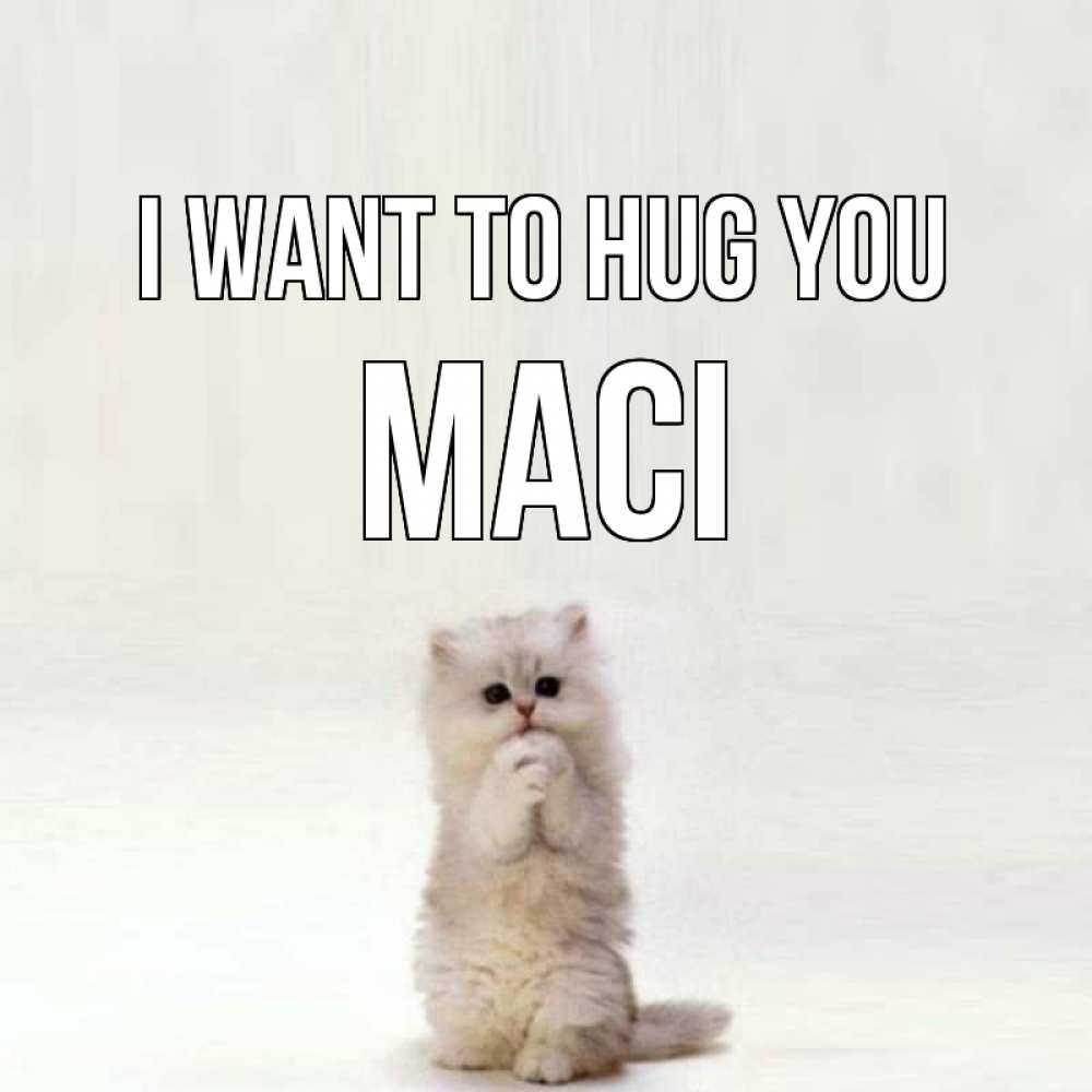 Greetings card с именем, Maci I want to hug you открытки с креативными подписями Greetings with text for free download 