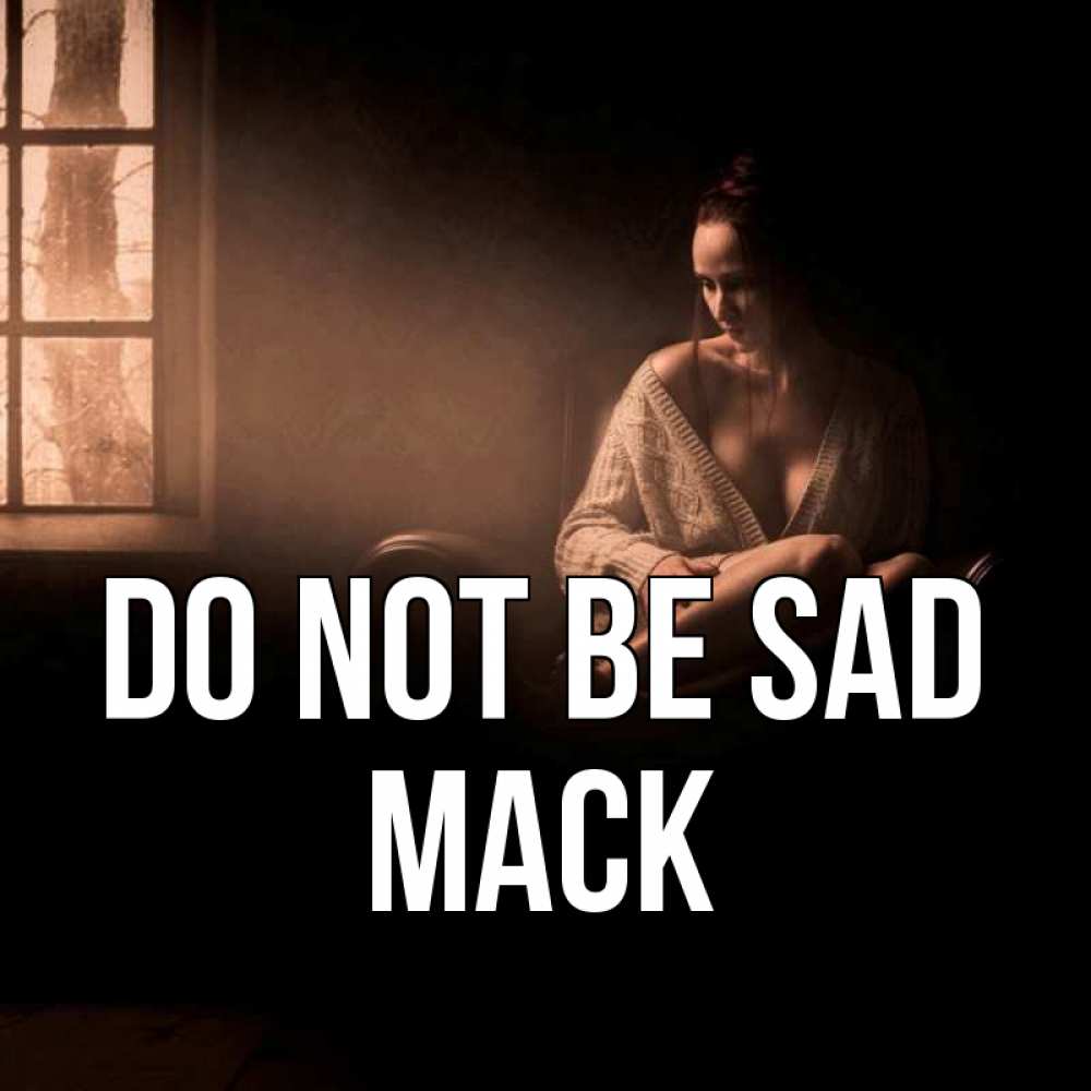 Greetings card с именем, Mack Do not be sad сидя у окна Greetings with text for free download 