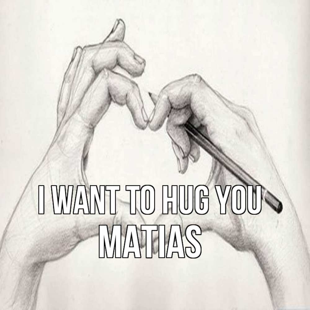 Greetings card с именем, Matias I want to hug you карандашом 1 Greetings with text for free download 