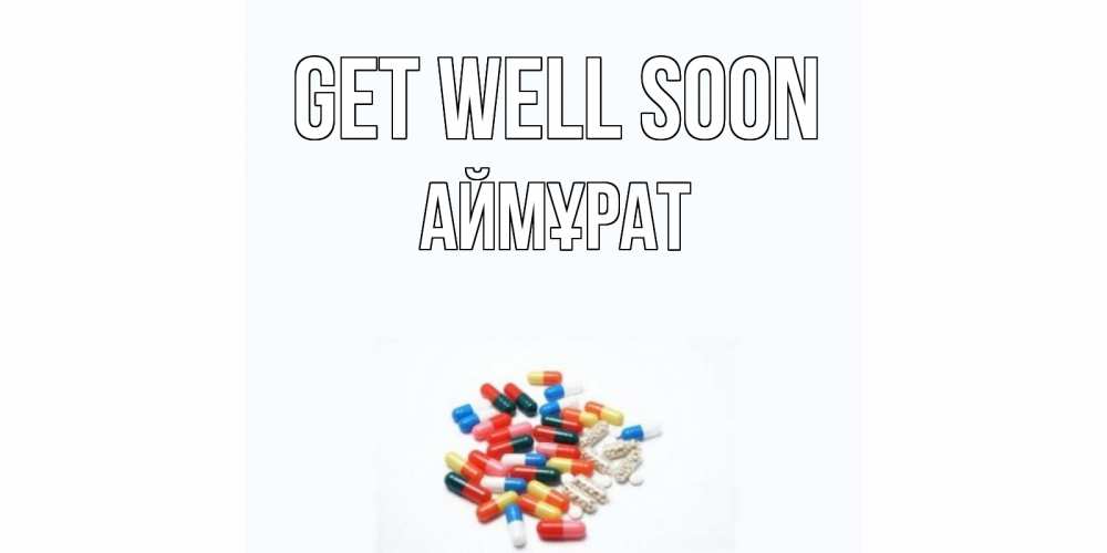 Greetings card с именем, Аймұрат Get well soon таблетки Greetings with text for free download 