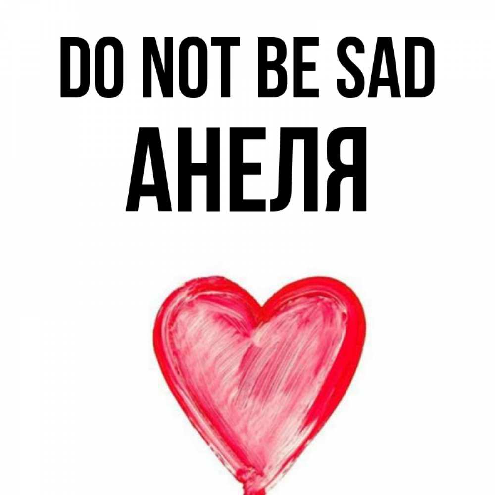 Greetings card с именем, Анеля Do not be sad сердечко Greetings with text for free download 