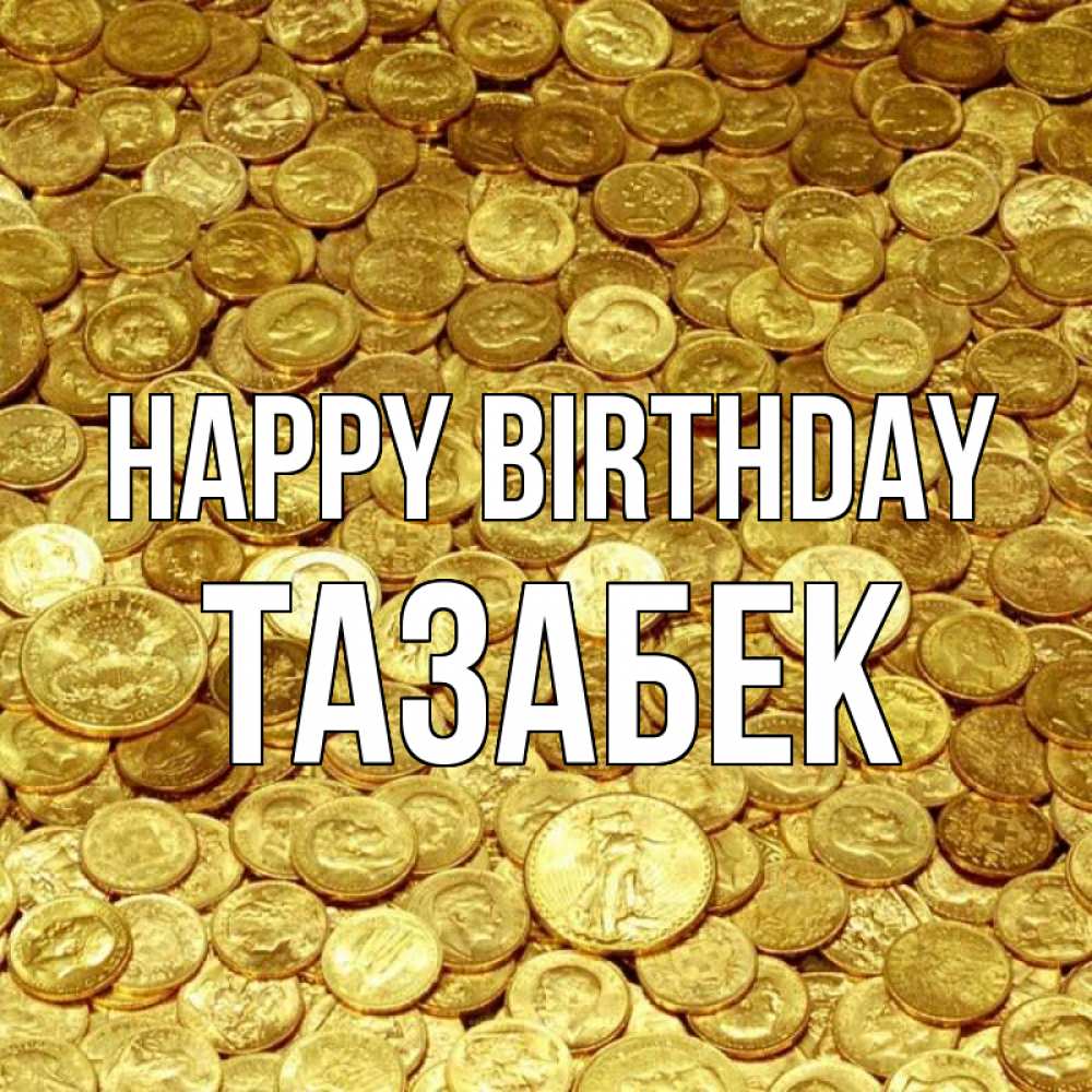 Greetings card с именем, ТАЗАБЕК Happy Birthday с пожеланием разбогатеть Greetings with text for free download 