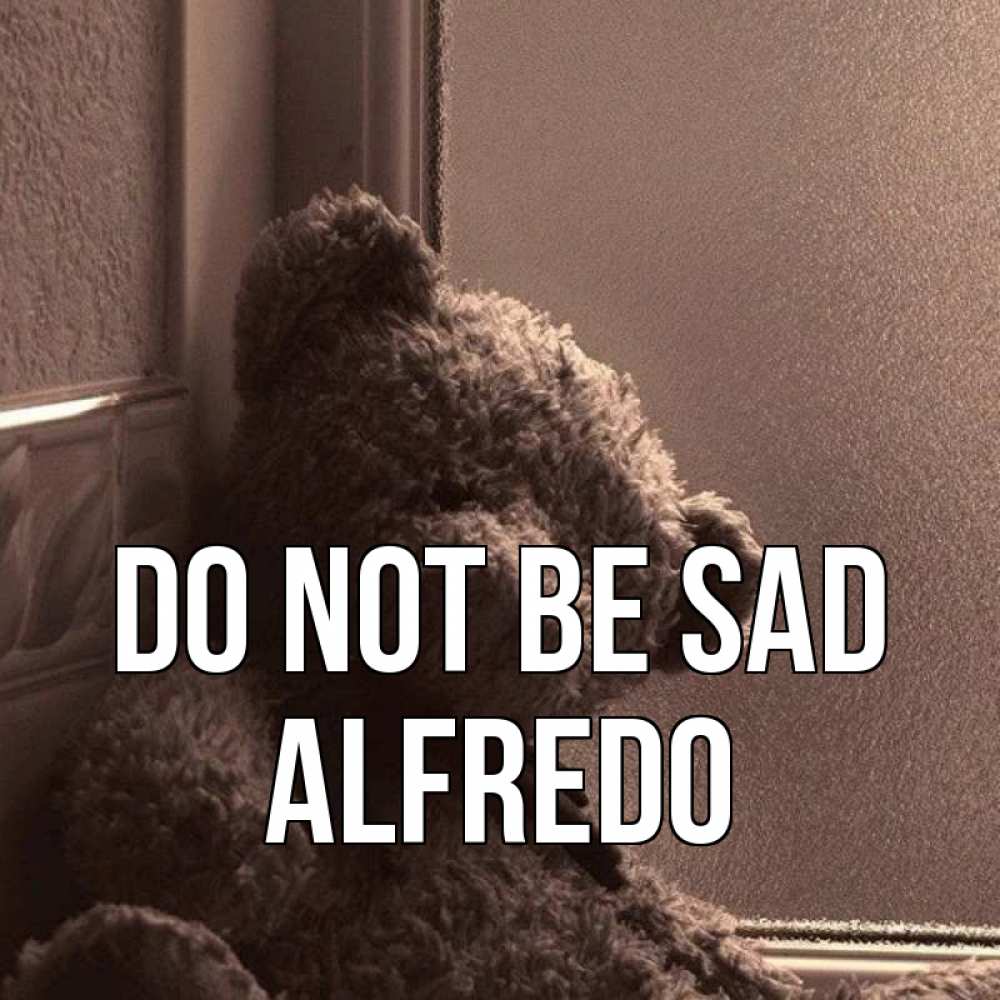 Greetings card с именем, Alfredo Do not be sad стекол рефленое Greetings with text for free download 