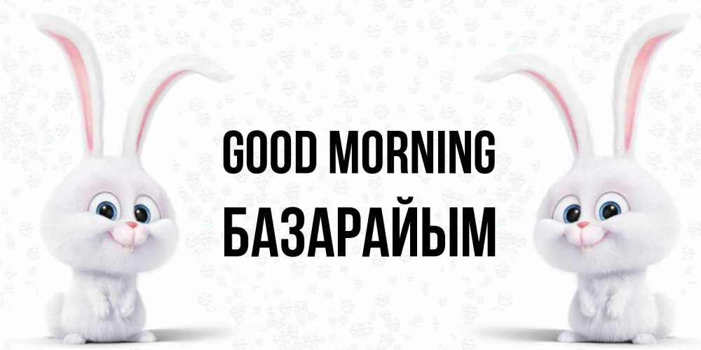 Greetings card с именем, БАЗАРАЙЫМ Good morning кролики с длинными ушками Greetings with text for free download 