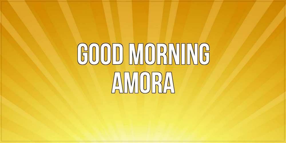 Greetings card с именем, Amora Good morning пожелания доброго утра Greetings with text for free download 