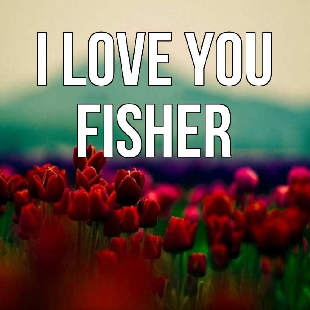 Greetings card с именем, Fisher I love you тюльпаны 4 Greetings with text for free download 