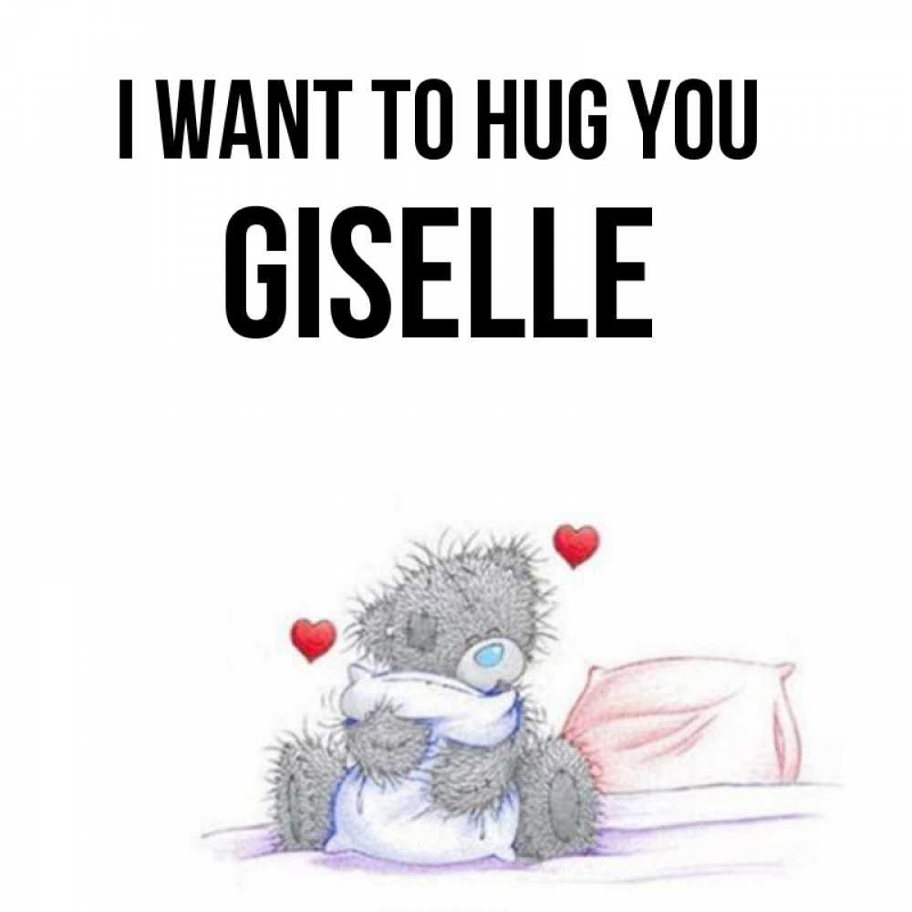 Greetings card с именем, Giselle I want to hug you сердечки мишка Тедди и кроватка Greetings with text for free download 