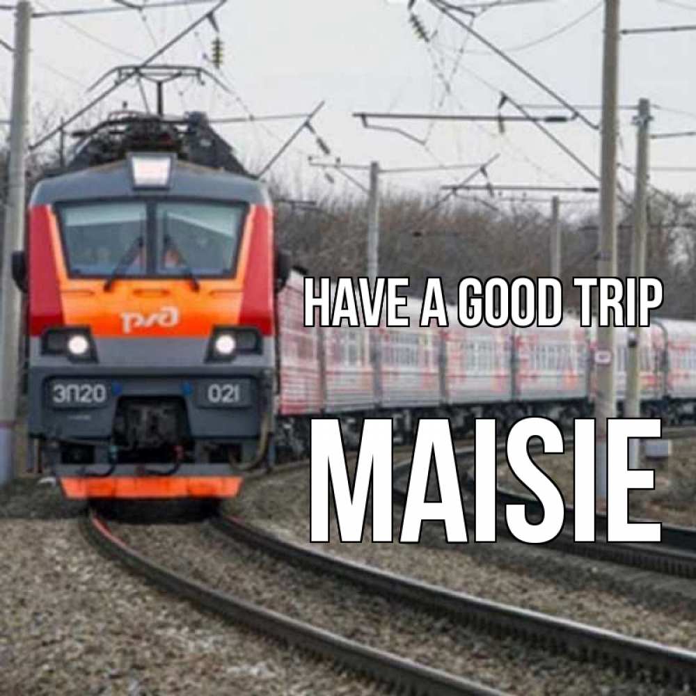 Greetings card с именем, Maisie Have a good trip поезд РЖД Greetings with text for free download 