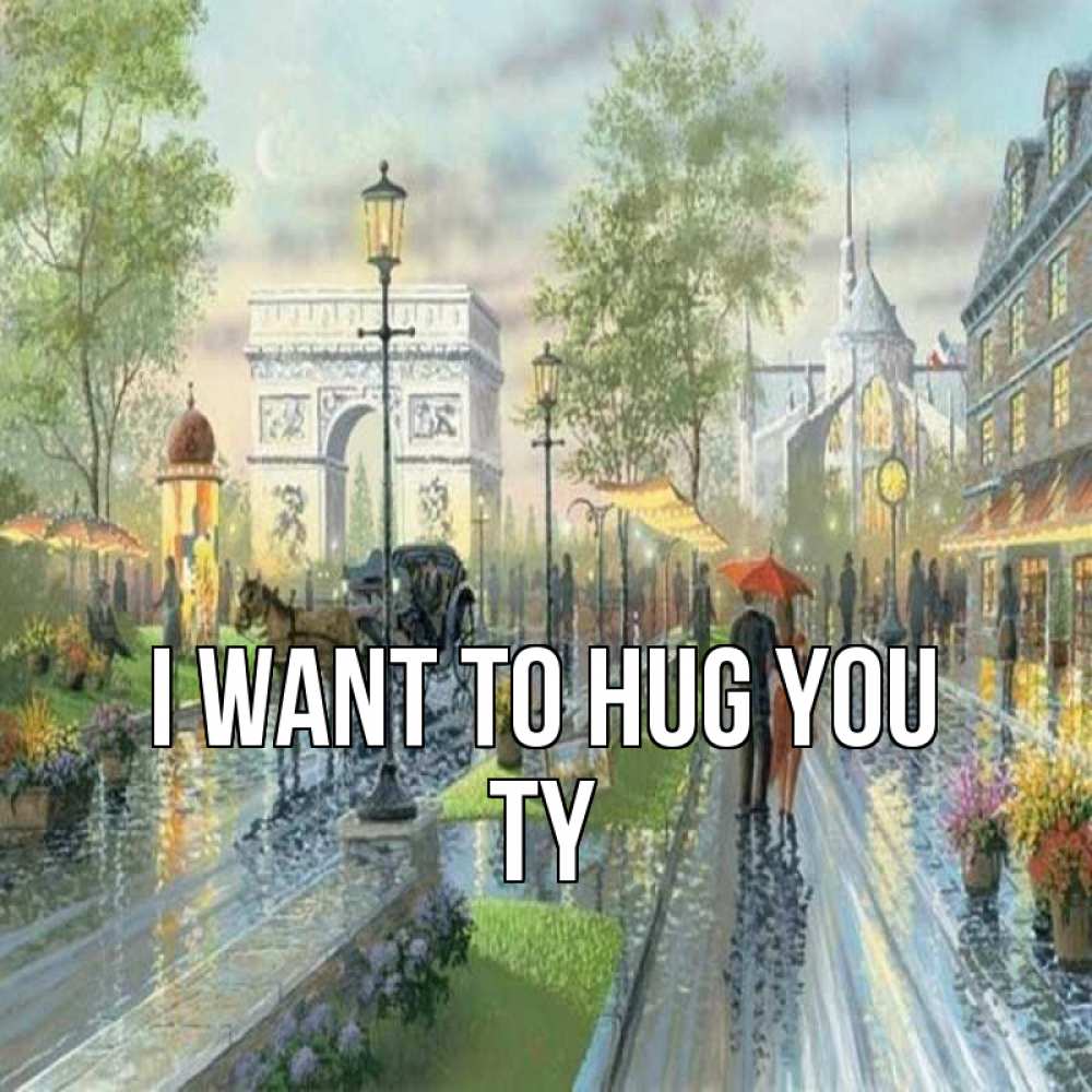 Greetings card с именем, Ty I want to hug you дождливая улица Greetings with text for free download 