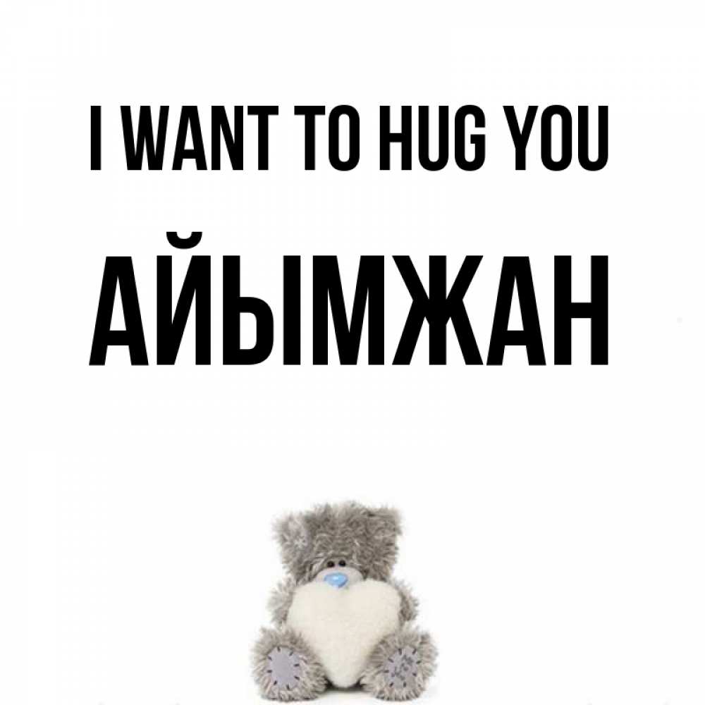 Greetings card с именем, АЙЫМЖАН I want to hug you медвежонок с сердечком белого цвета Greetings with text for free download 