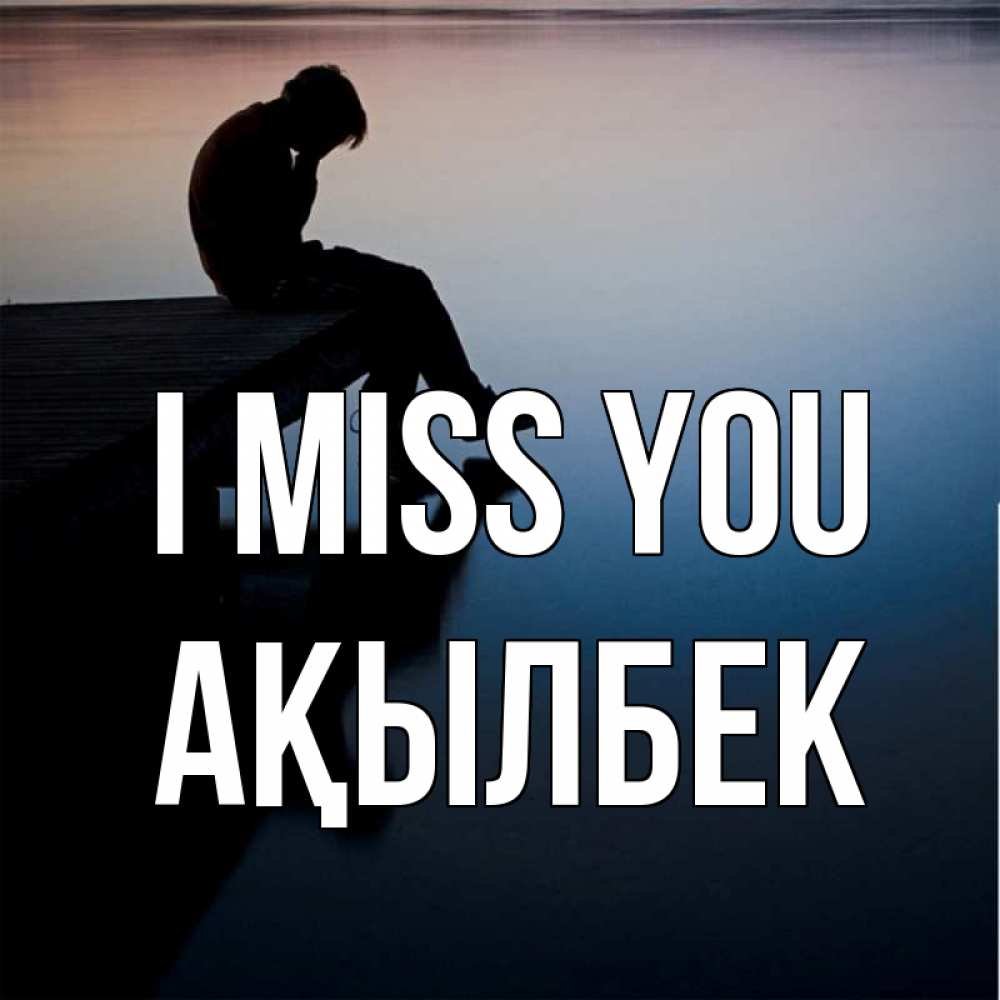 Greetings card с именем, Ақылбек I miss you печаль Greetings with text for free download 