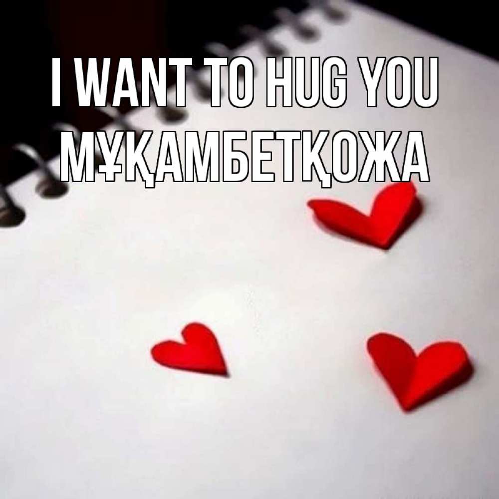 Greetings card с именем, Мұқамбетқожа I want to hug you скрапбукинг Greetings with text for free download 