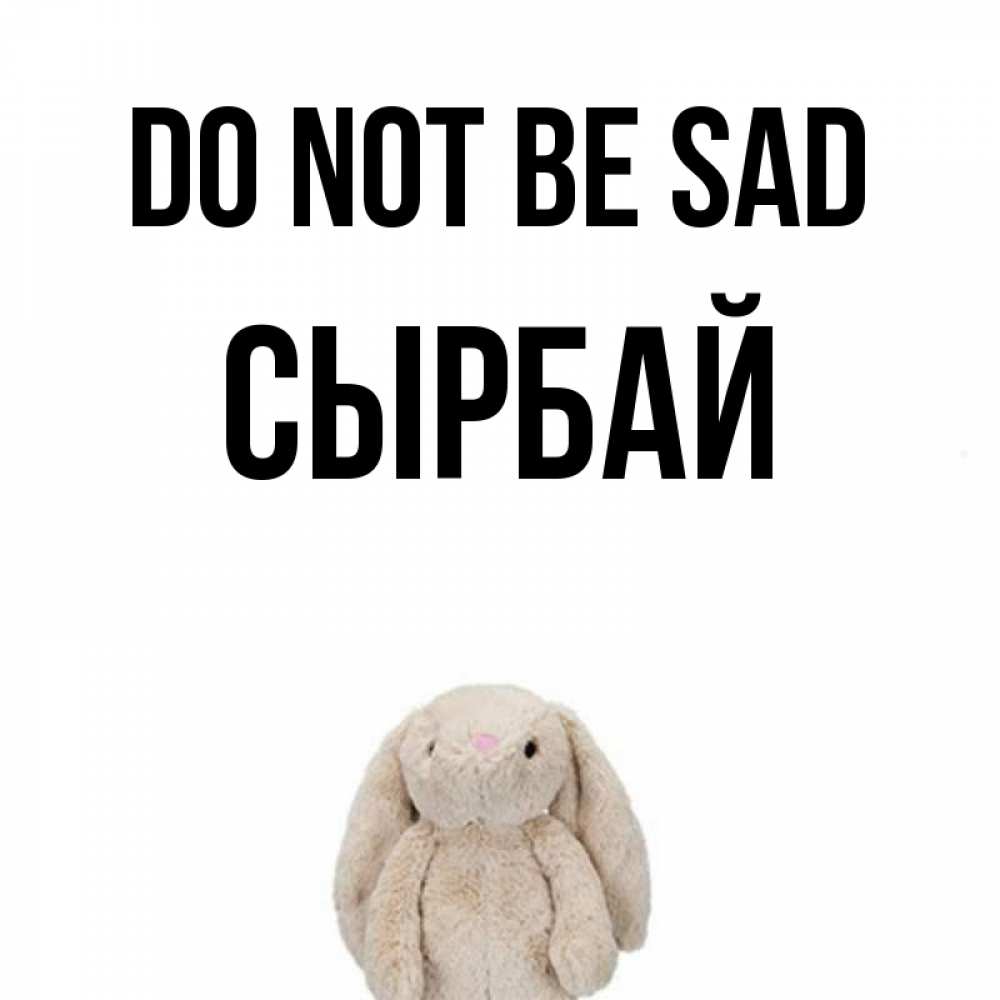 Greetings card с именем, СЫРБАЙ Do not be sad детская игрушка зайчика Greetings with text for free download 