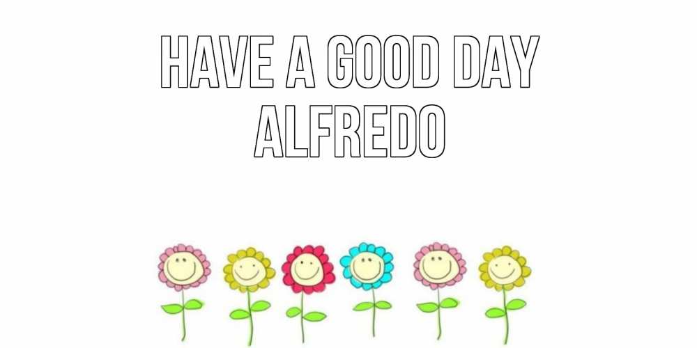 Greetings card с именем, Alfredo Have a good day открытка на каждый день позитивного дня Greetings with text for free download 