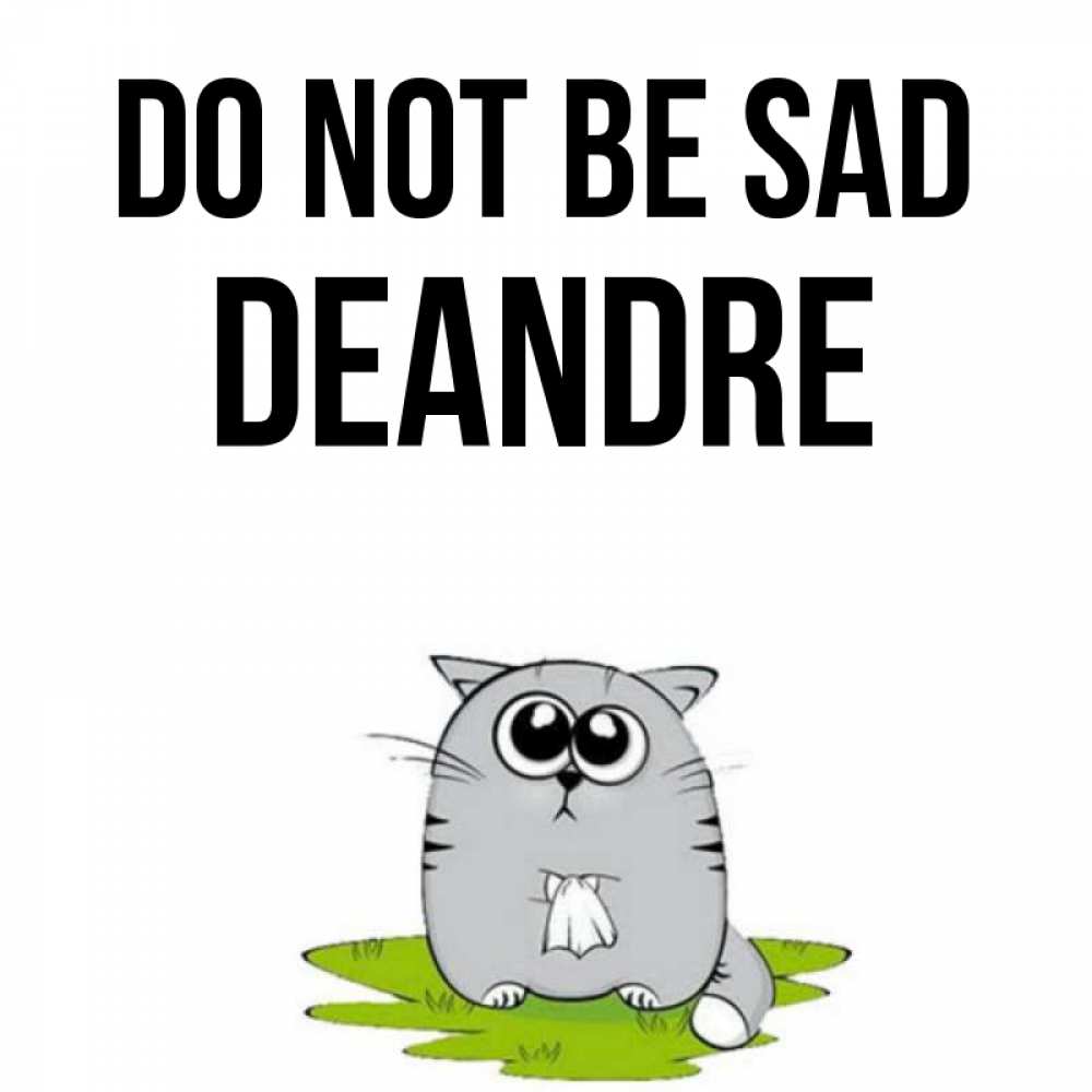 Greetings card с именем, Deandre Do not be sad грустный котяра Greetings with text for free download 