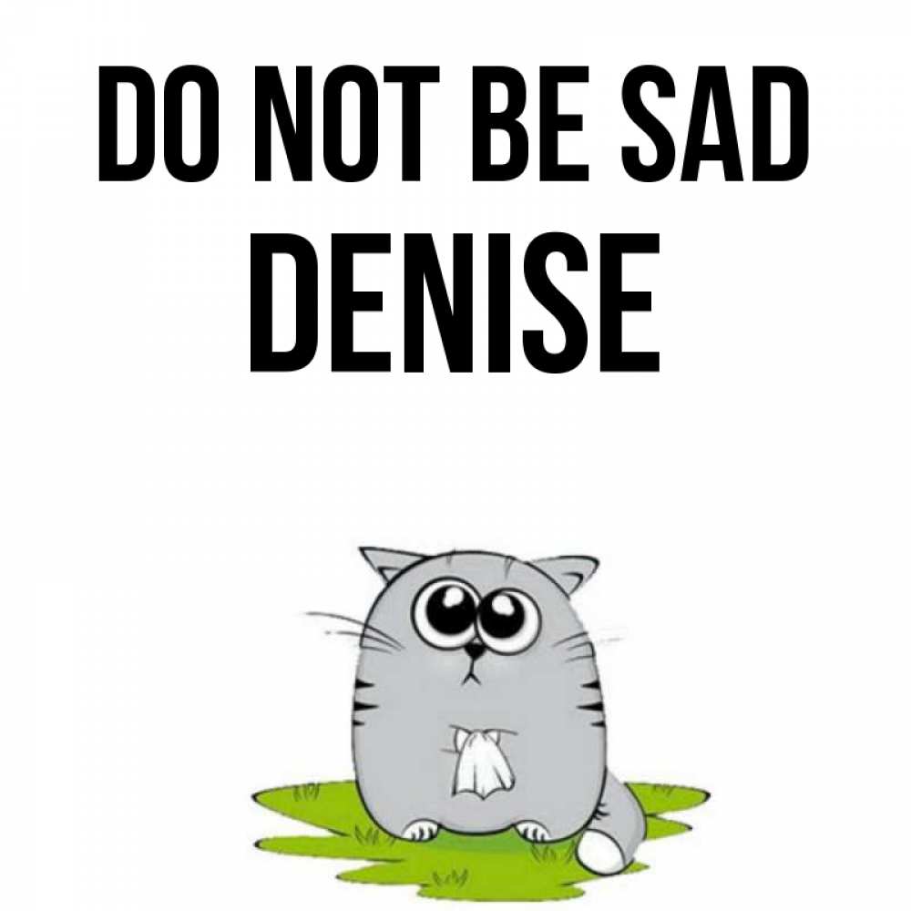 Greetings card с именем, Denise Do not be sad грустный котяра Greetings with text for free download 