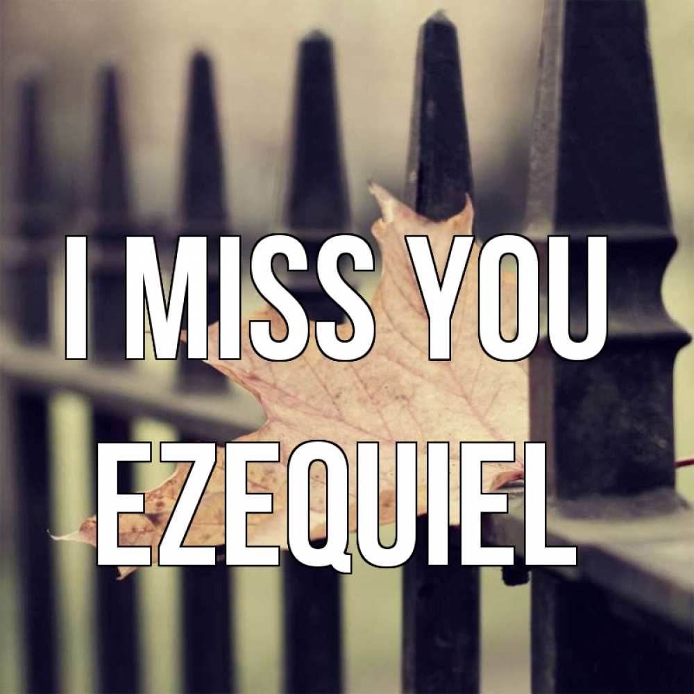 Greetings card с именем, Ezequiel I miss you очень скучно Greetings with text for free download 