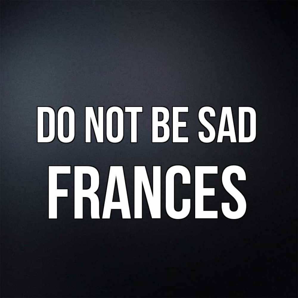 Greetings card с именем, Frances Do not be sad Градиент серый Greetings with text for free download 