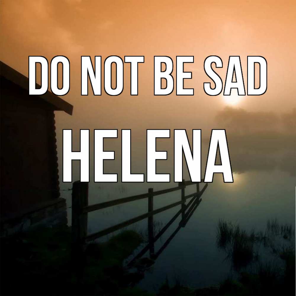Greetings card с именем, Helena Do not be sad дом у озера Greetings with text for free download 