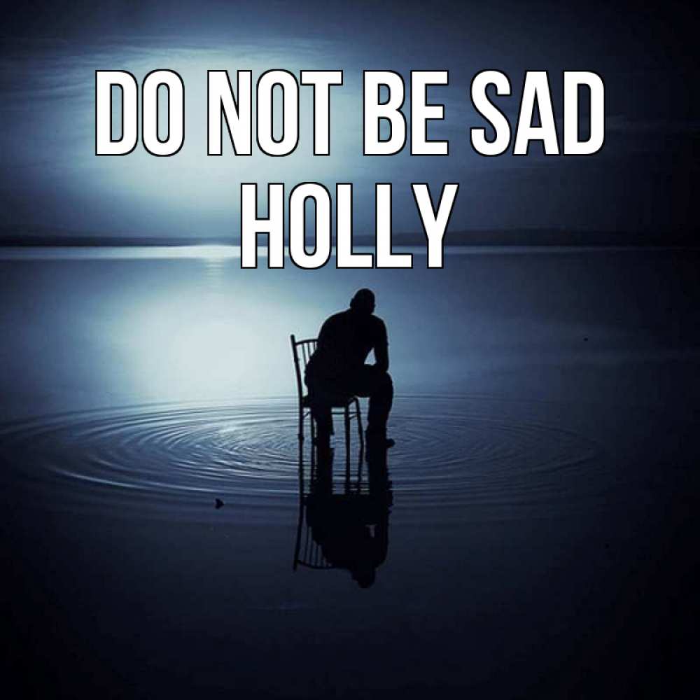 Greetings card с именем, Holly Do not be sad разводы на воде Greetings with text for free download 