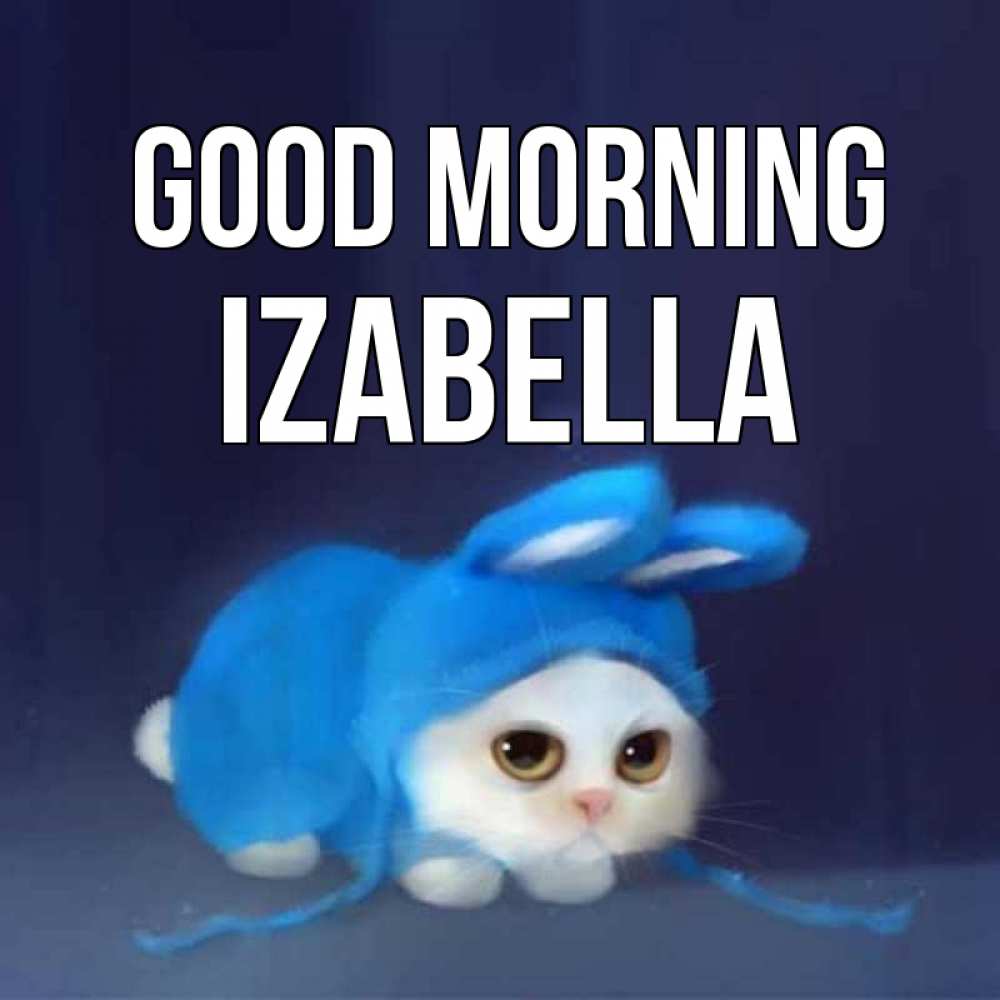 Greetings card с именем, Izabella Good morning открытки красивые скачать бесплатно Greetings with text for free download 