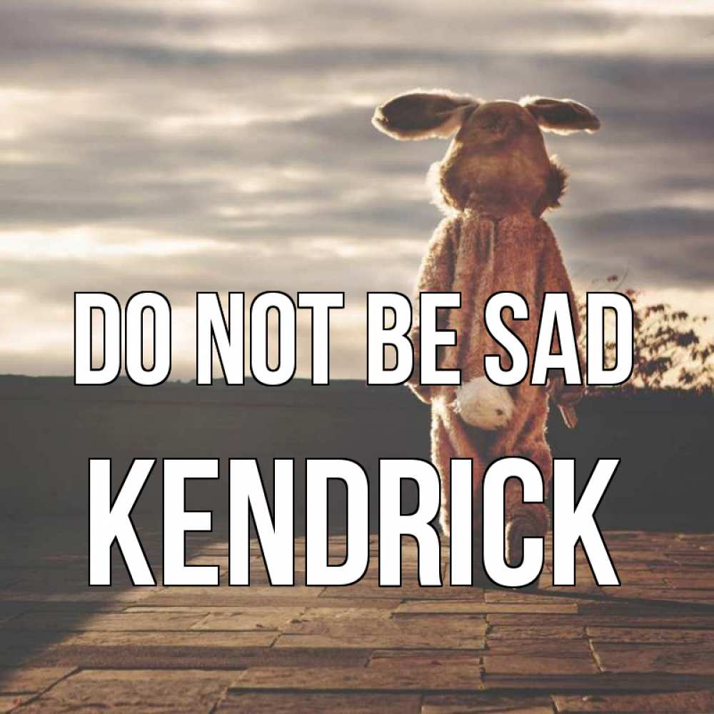 Greetings card с именем, Kendrick Do not be sad со спины Greetings with text for free download 