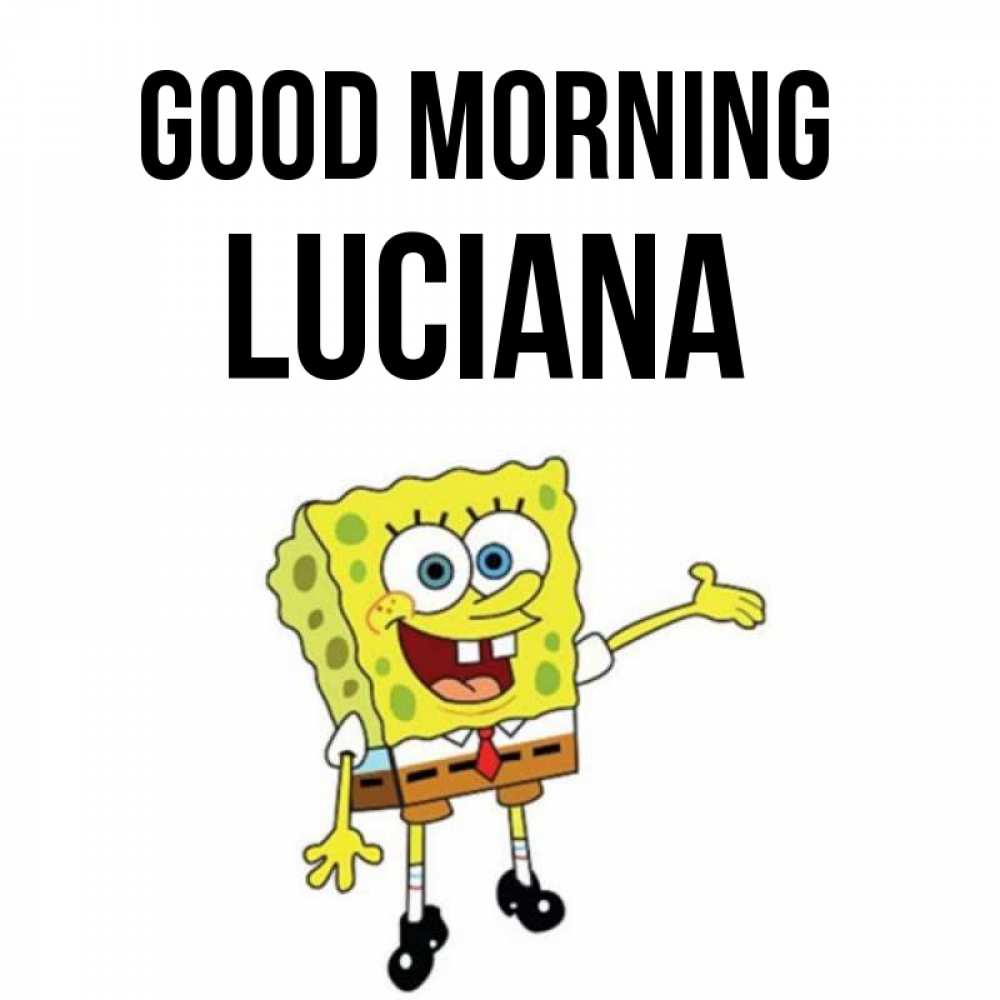 Greetings card с именем, Luciana Good morning губка боб улыбается Greetings with text for free download 