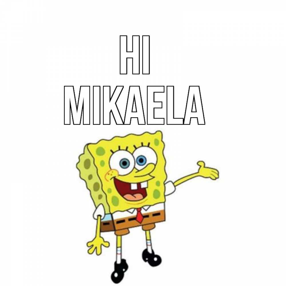 Greetings card с именем, Mikaela Hi спанч Боб на позитиве Greetings with text for free download 