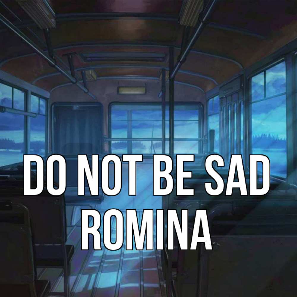 Greetings card с именем, Romina Do not be sad страшилка Greetings with text for free download 