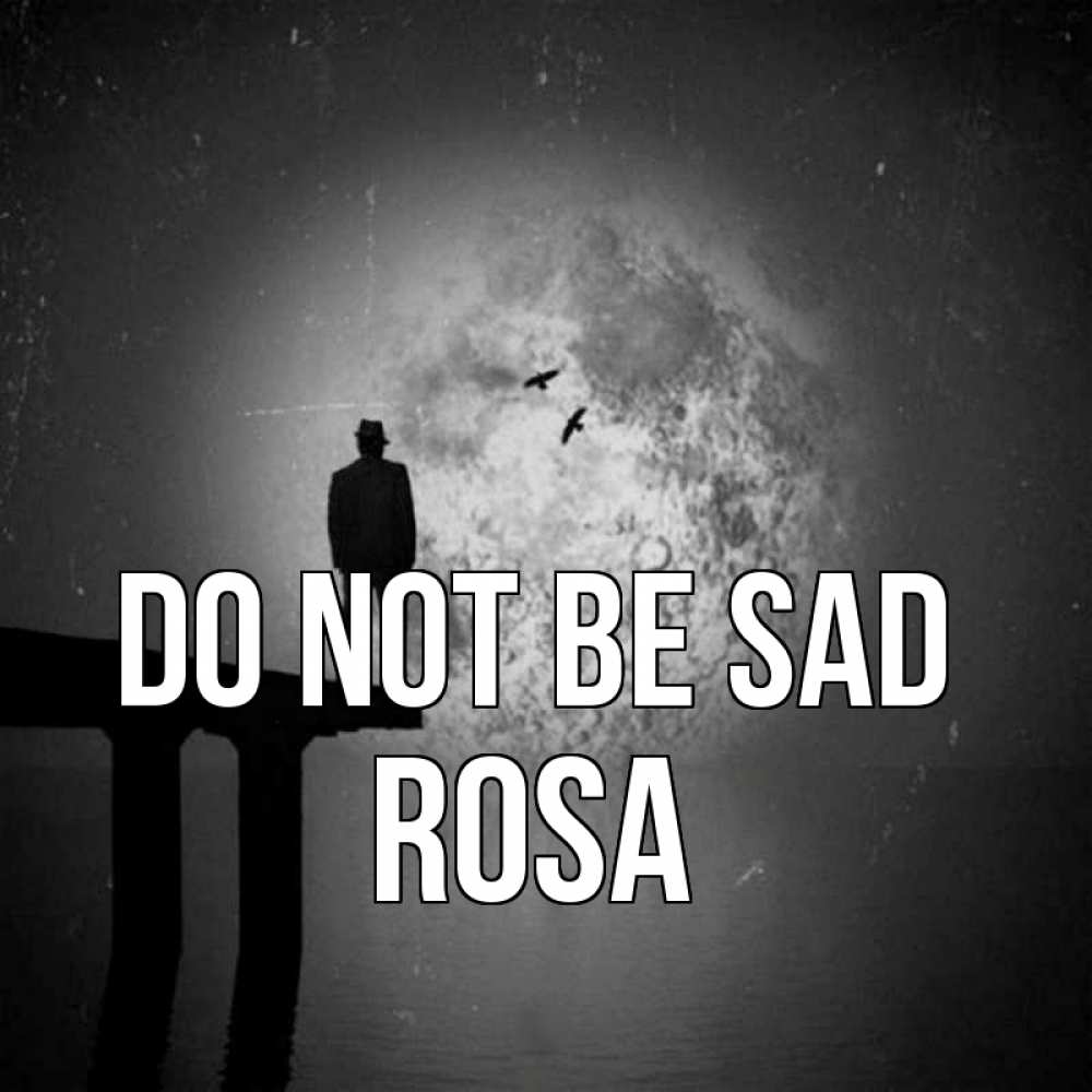 Greetings card с именем, Rosa Do not be sad мужчина на мосту Greetings with text for free download 