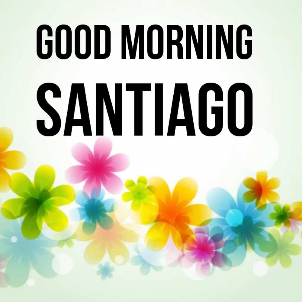 Greetings card с именем, Santiago Good morning позитивные цветочки Greetings with text for free download 