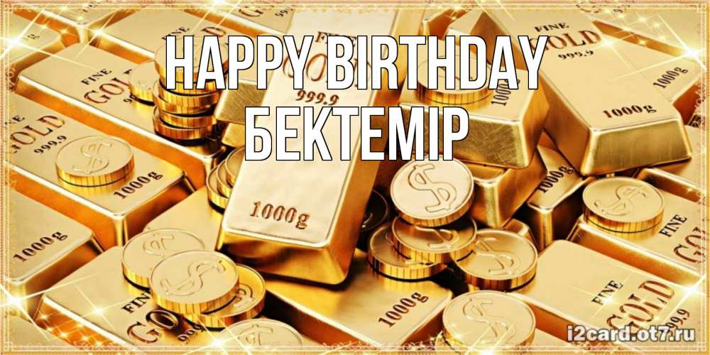 Greetings card с именем, Бектемір Happy Birthday золотые слитки и золотые монеты на открытке Greetings with text for free download 