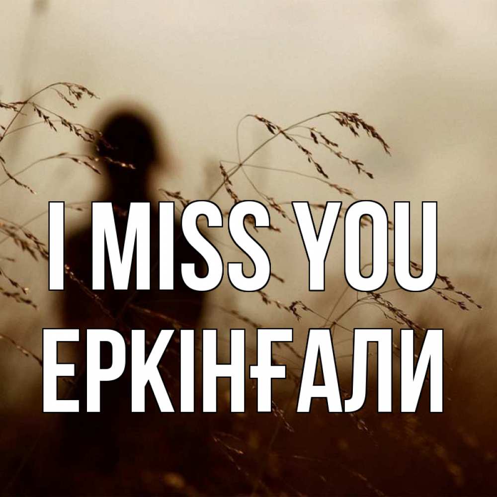 Greetings card с именем, Еркінғали I miss you силуэт девушки Greetings with text for free download 