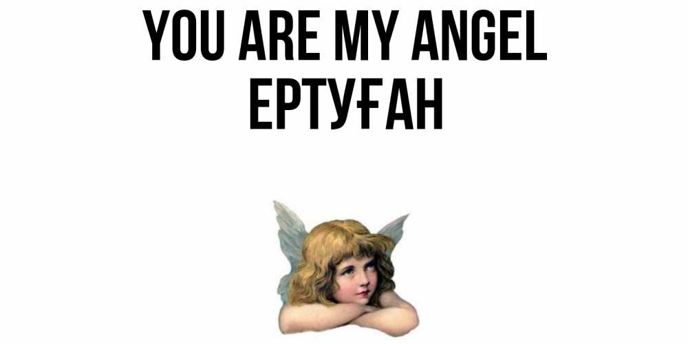 Greetings card с именем, Ертуған You are my angel ангел Greetings with text for free download 