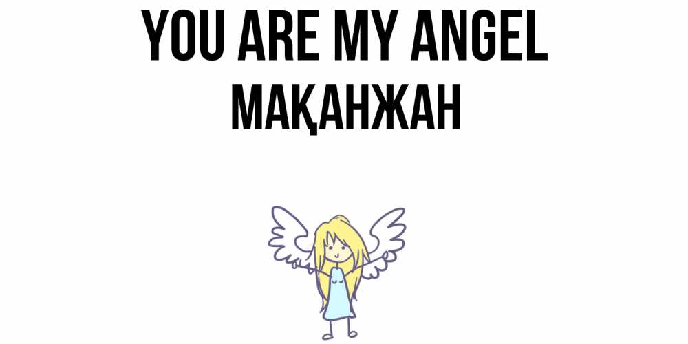 Greetings card с именем, Мақанжан You are my angel ангел Greetings with text for free download 