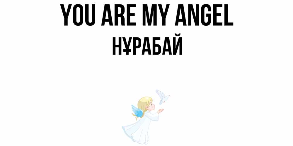 Greetings card с именем, НҰРАБАЙ You are my angel ангел, голубь Greetings with text for free download 