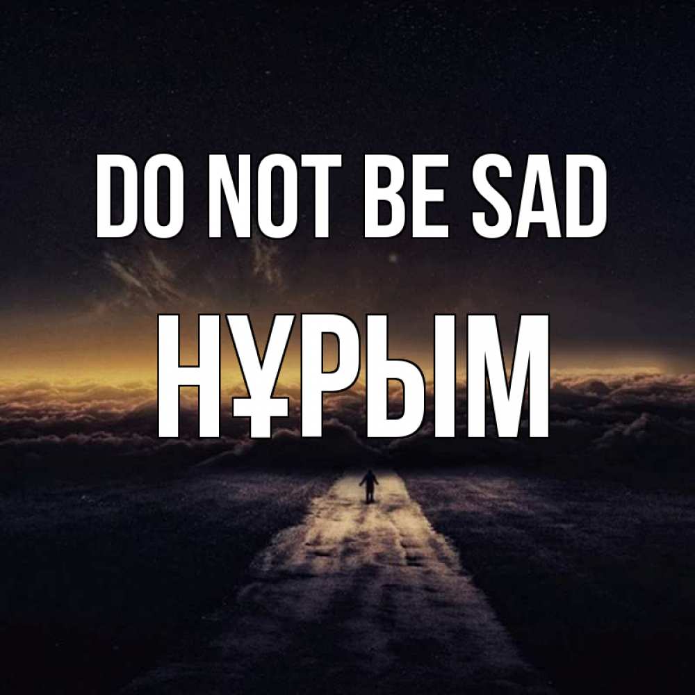 Greetings card с именем, Нұрым Do not be sad дорога в никуда Greetings with text for free download 