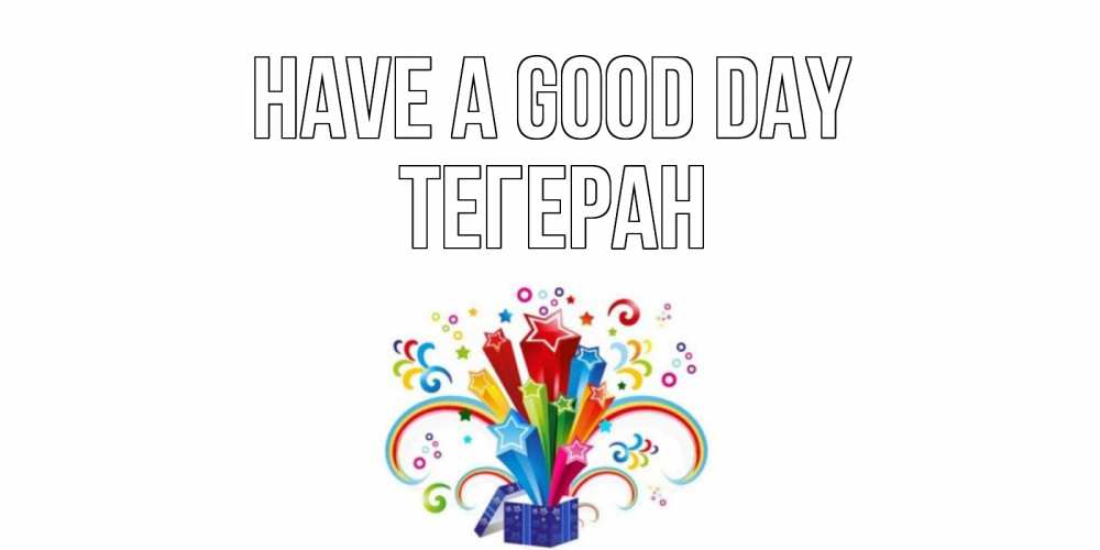 Greetings card с именем, ТЕГЕРАН Have a good day праздник Greetings with text for free download 