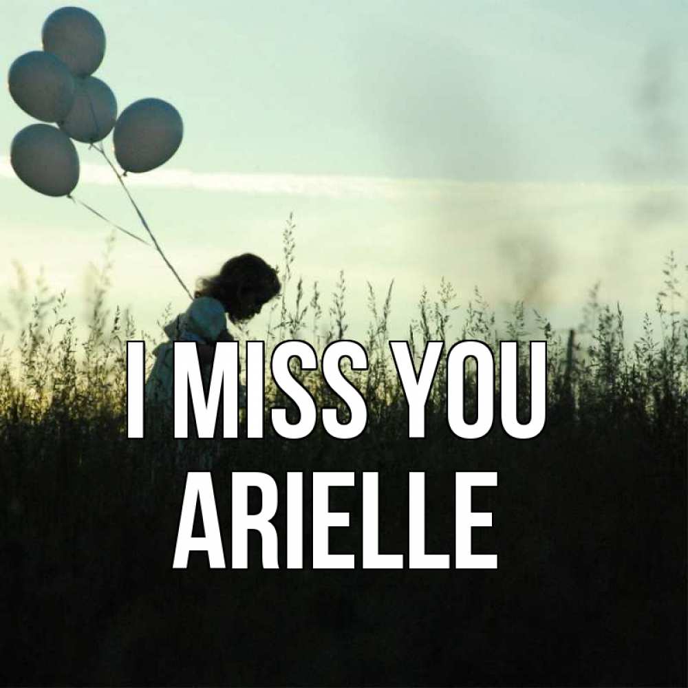 Greetings card с именем, Arielle I miss you приходи ко мне и давай дружить Greetings with text for free download 
