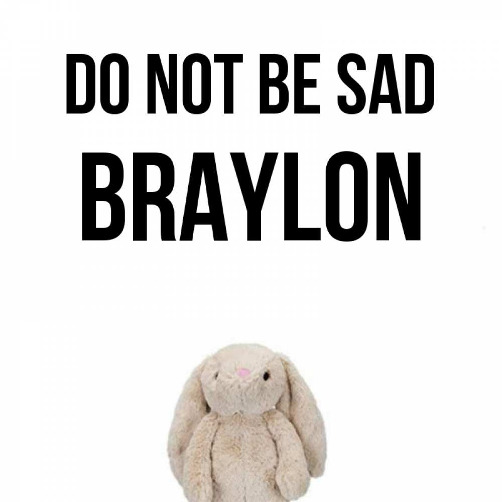 Greetings card с именем, Braylon Do not be sad детская игрушка зайчика Greetings with text for free download 