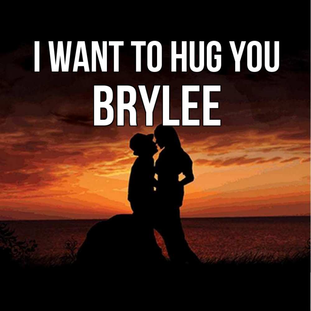 Greetings card с именем, Brylee I want to hug you парень и девушка и оранжевое небо Greetings with text for free download 