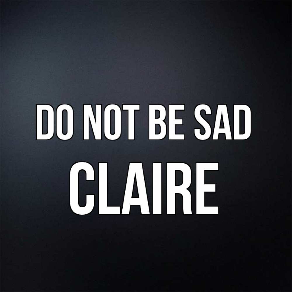 Greetings card с именем, Claire Do not be sad Градиент серый Greetings with text for free download 