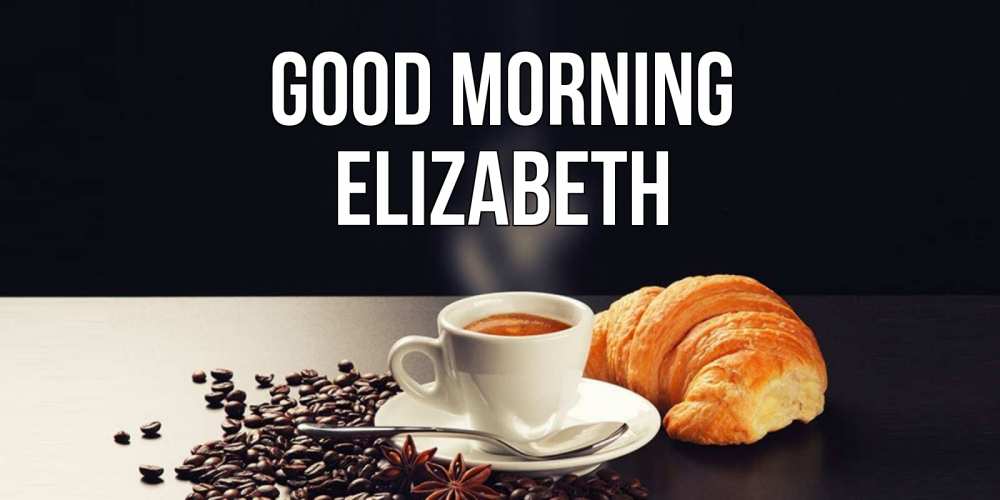 Greetings card с именем, Elizabeth Good morning зерна кофе и кофе на завтрак с круасаном Greetings with text for free download 