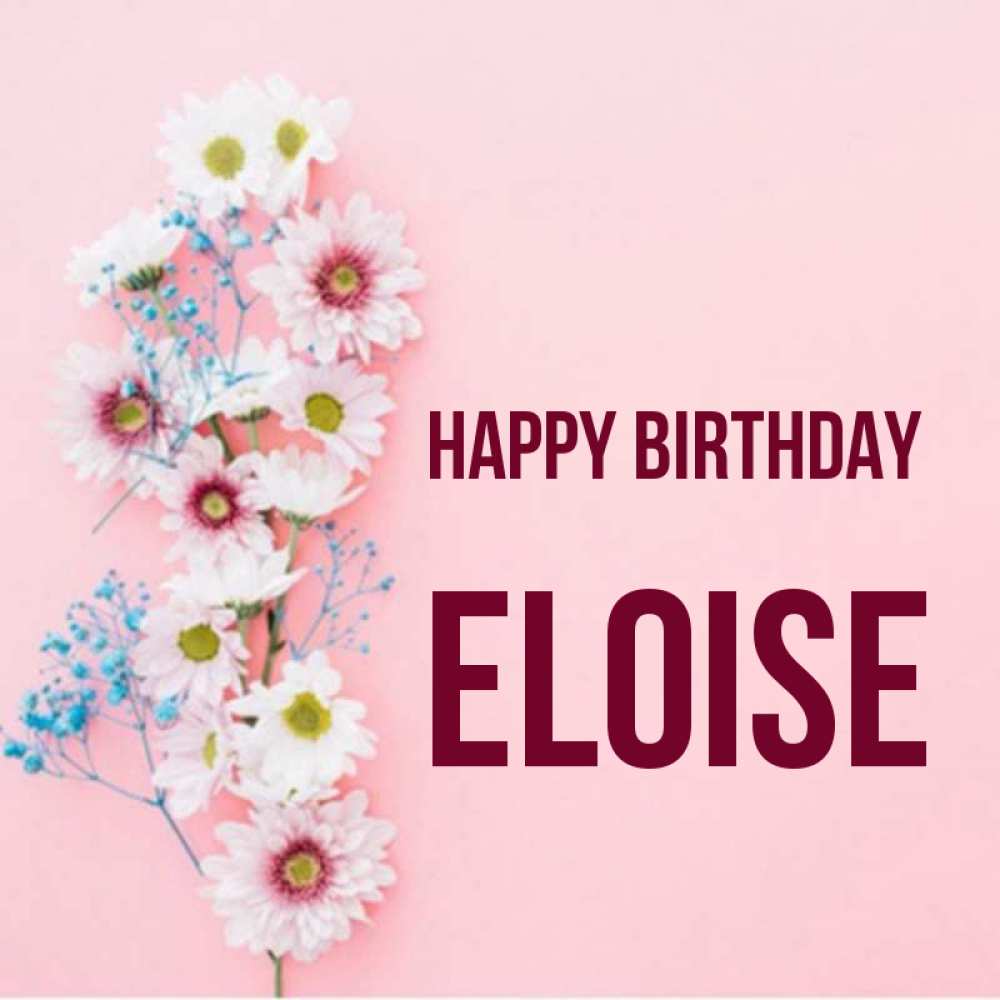 Greetings card с именем, Eloise Happy Birthday Родная моя с днем рождения тебя картинка с цветами белыми и голубыми Greetings with text for free download 