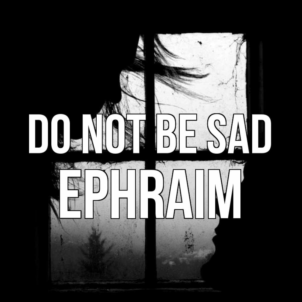 Greetings card с именем, Ephraim Do not be sad открытки для родных Greetings with text for free download 