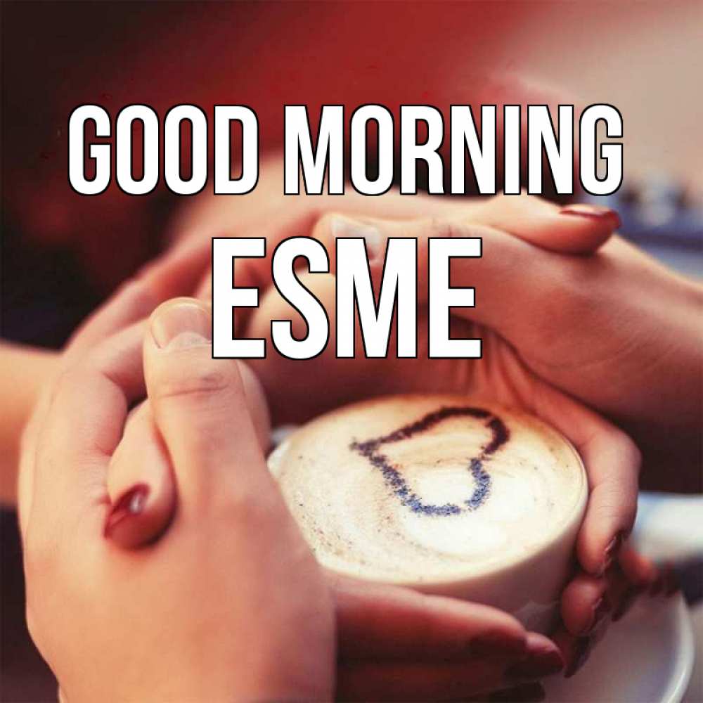 Greetings card с именем, Esme Good morning мы навсегда вместе Greetings with text for free download 