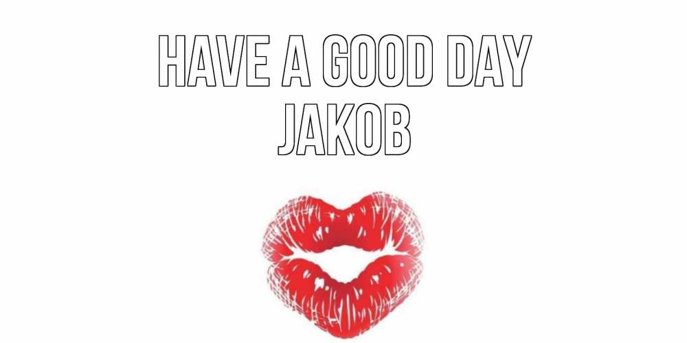 Greetings card с именем, Jakob Have a good day Поцелуй Greetings with text for free download 