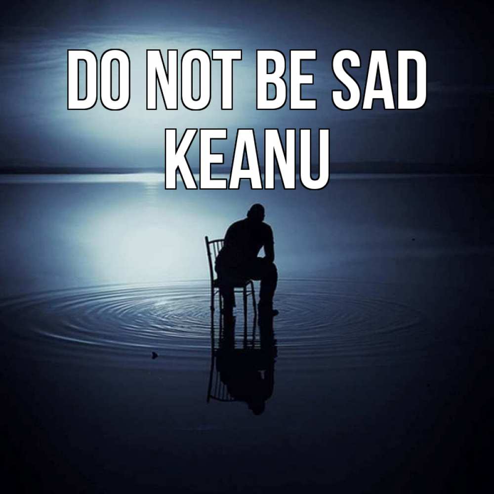 Greetings card с именем, Keanu Do not be sad разводы на воде Greetings with text for free download 