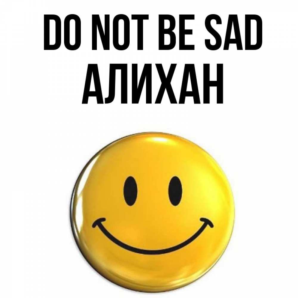Greetings card с именем, Алихан Do not be sad желаем всем позитива Greetings with text for free download 